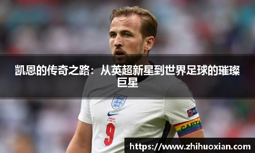 凯恩的传奇之路：从英超新星到世界足球的璀璨巨星