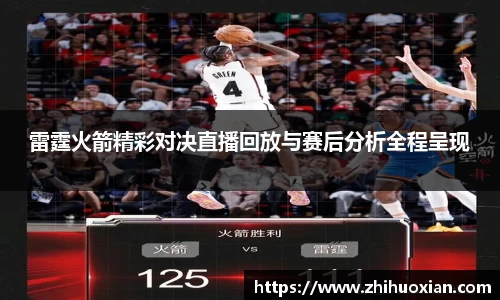 雷霆火箭精彩对决直播回放与赛后分析全程呈现